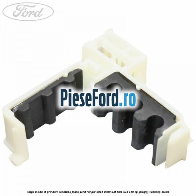 Clips model 6 prindere conducta frana Ford Ranger 2016-2020 2.2 TDCi 4x4 160 cp GBVAJQJ, T22DD0P diesel