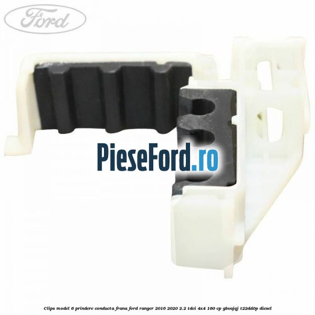 Clips model 6 prindere conducta frana Ford Ranger 2016-2020 2.2 TDCi 4x4 160 cp GBVAJQJ, T22DD0P diesel