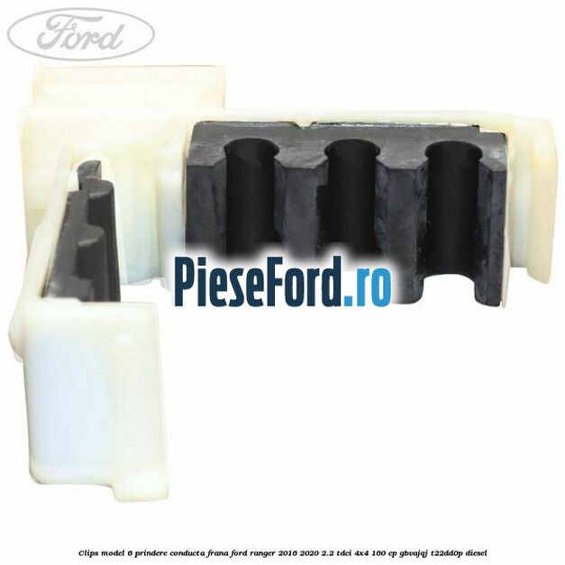 Clips model 6 prindere conducta frana Ford Ranger 2016-2020 2.2 TDCi 4x4 160 cp GBVAJQJ, T22DD0P diesel