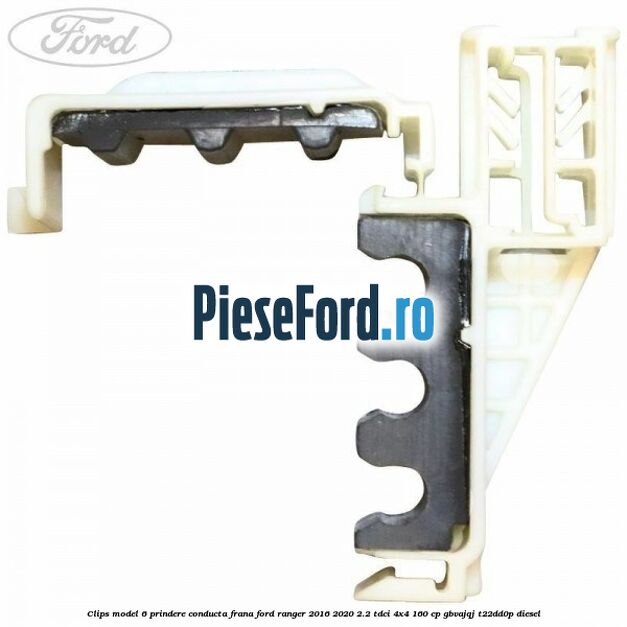 Clips model 6 prindere conducta frana Ford Ranger 2016-2020 2.2 TDCi 4x4 160 cp GBVAJQJ, T22DD0P diesel