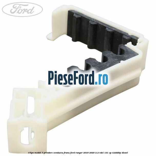 Clips model 7 prindere conducta frana Ford Ranger 2016-2020 2.2 TDCi 131 cp Clips model 7 prindere conducta frana Ford Ranger 2016-2020 2.2 TDCi 131 cp T22DD0P diesel