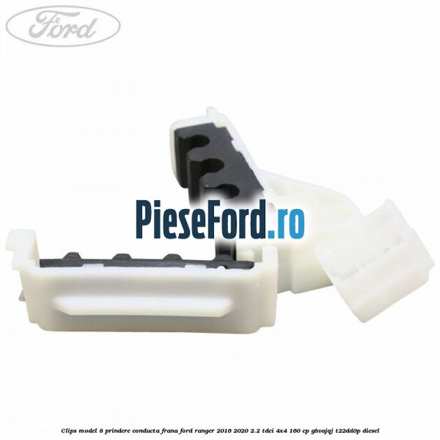 Clips model 8 prindere conducta frana Ford Ranger 2016-2020 2.2 TDCi 4x4 160 cp GBVAJQJ, T22DD0P diesel