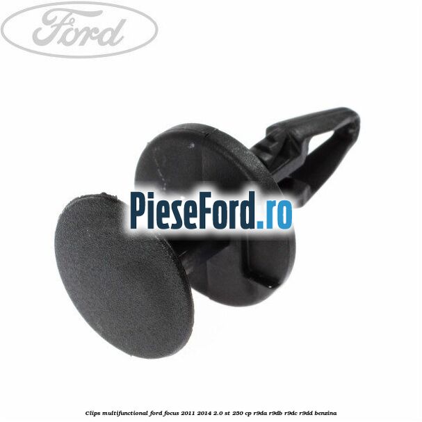 Clips multifunctional Ford Focus 2011-2014 2.0 ST 250 cp R9DA, R9DB, R9DC, R9DD benzina