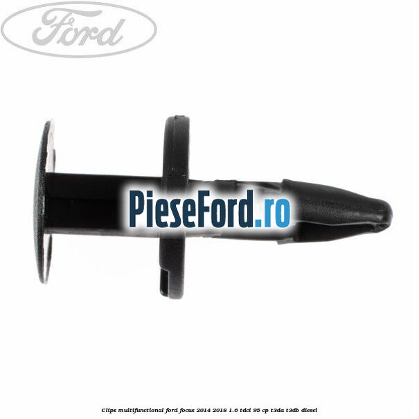Clips multifunctional Ford Focus 2014-2018 1.6 TDCi 95 cp Clips multifunctional Ford Focus 2014-2018 1.6 TDCi 95 cp T3DA, T3DB diesel