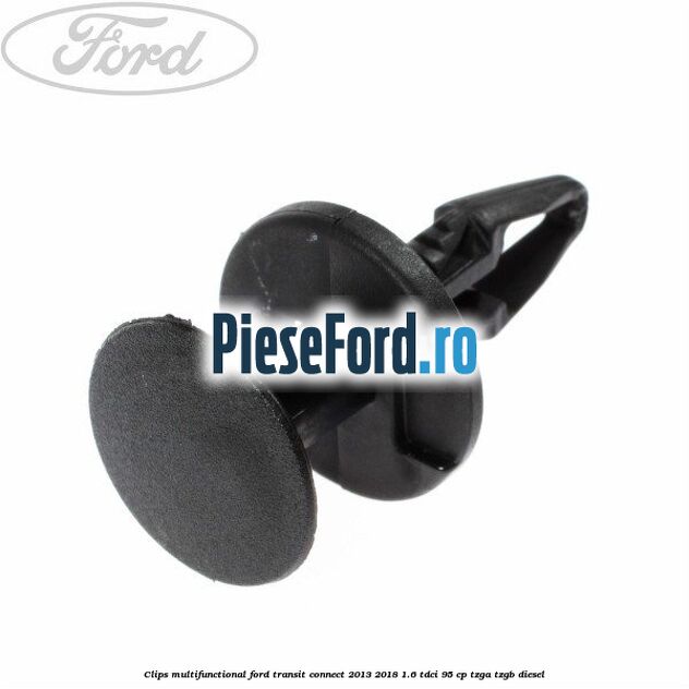 Clips multifunctional Ford Transit Connect 2013-2018 1.6 TDCi 95 cp TZGA, TZGB diesel
