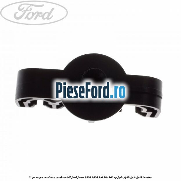 Clips negru conducta combustibil Ford Focus 1998-2004 1.6 16V 100 cp FYDA, FYDB, FYDC, FYDD benzina