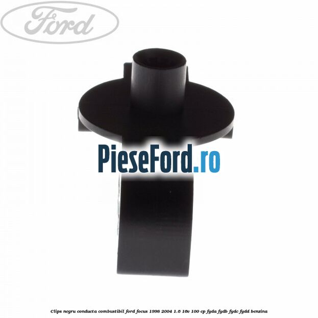 Clips negru conducta combustibil Ford Focus 1998-2004 1.6 16V 100 cp FYDA, FYDB, FYDC, FYDD benzina