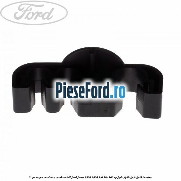 Clips negru conducta combustibil Ford Focus 1998-2004 1.6 16V 100 cp FYDA, FYDB, FYDC, FYDD benzina