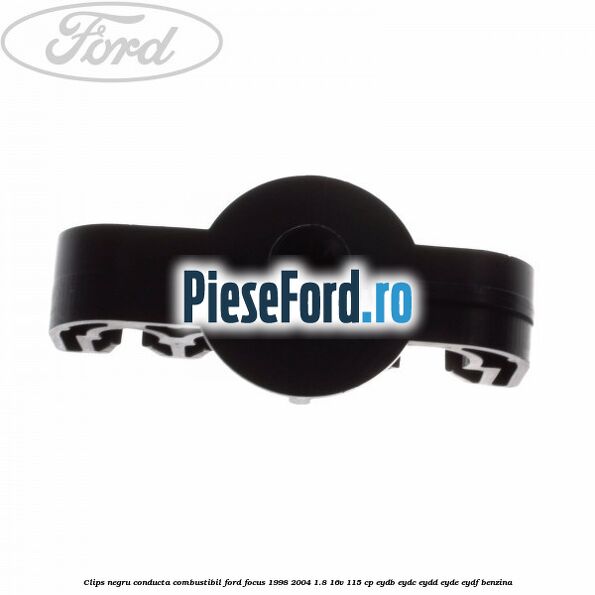 Clips negru conducta combustibil Ford Focus 1998-2004 1.8 16V 115 cp Clips negru conducta combustibil Ford Focus 1998-2004 1.8 16V 115 cp EYDB, EYDC, EYDD, EYDE, EYDF benzina