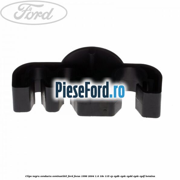 Clips negru conducta combustibil Ford Focus 1998-2004 1.8 16V 115 cp Clips negru conducta combustibil Ford Focus 1998-2004 1.8 16V 115 cp EYDB, EYDC, EYDD, EYDE, EYDF benzina