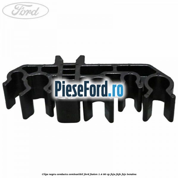 Clips negru conducta combustibil Ford Fusion 1.4 80 cp FXJA, FXJB, FXJC benzina
