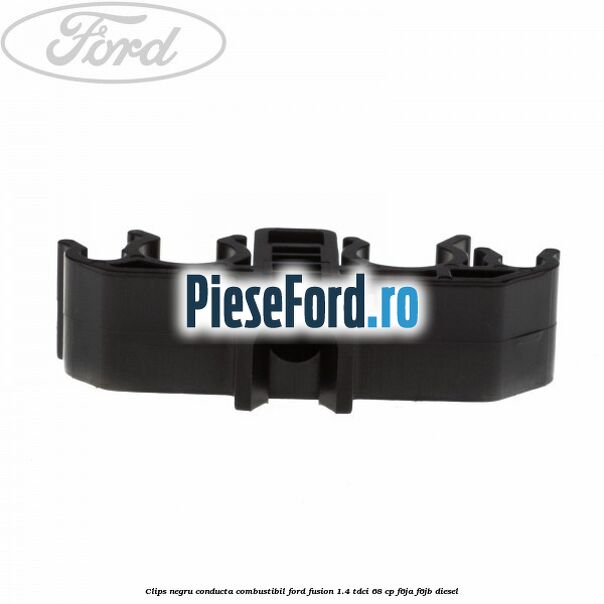 Clips negru conducta combustibil Ford Fusion 1.4 TDCi 68 cp F6JA, F6JB diesel