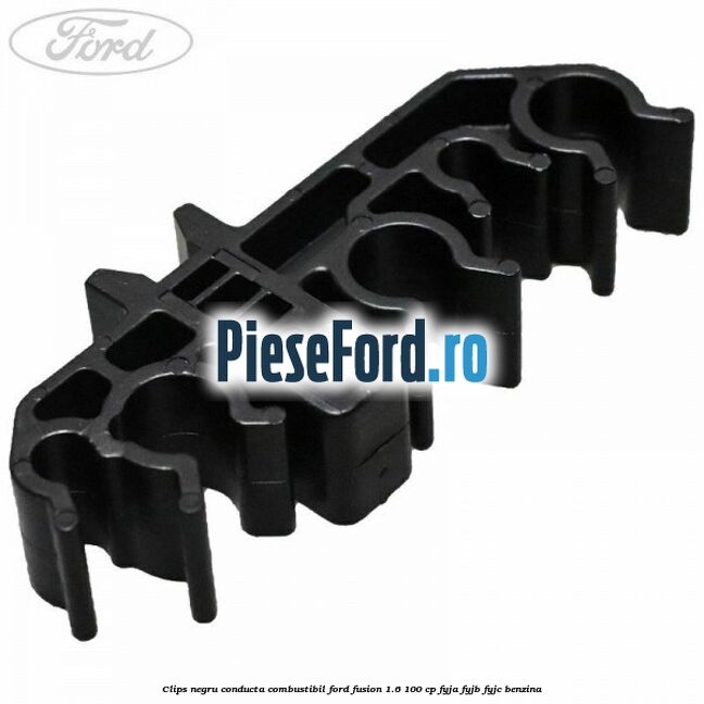 Clips negru conducta combustibil Ford Fusion 1.6 100 cp FYJA, FYJB, FYJC benzina