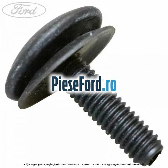 Clips negru gaura plafon Ford Transit Courier 2014-2018 1.5 TDCi 75 cp UGCA, UGCB, XUCC, XUCD, XUCE diesel