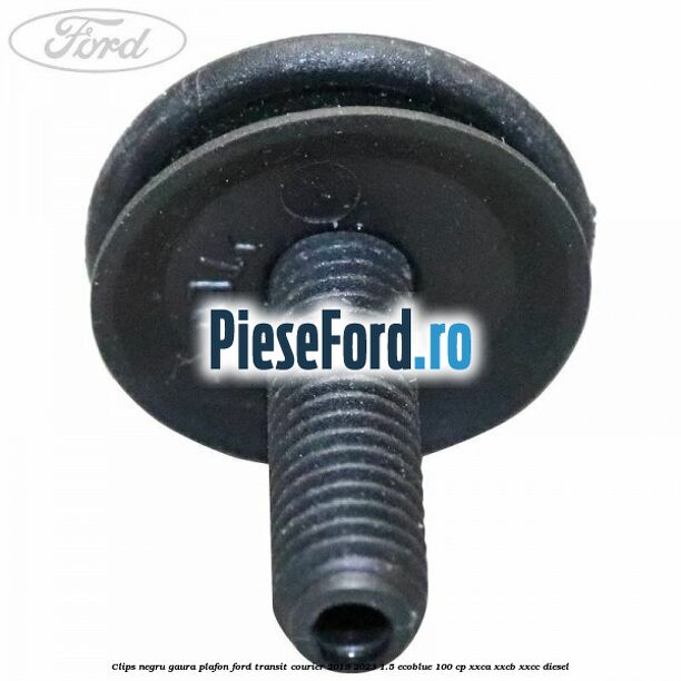 Clips negru gaura plafon Ford Transit Courier 2019-2023 1.5 EcoBlue 100 cp XXCA, XXCB, XXCC diesel