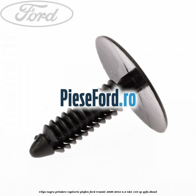 Clips negru prindere tapiterie plafon Ford Transit 2006-2014 2.2 TDCi 110 cp QVFA diesel