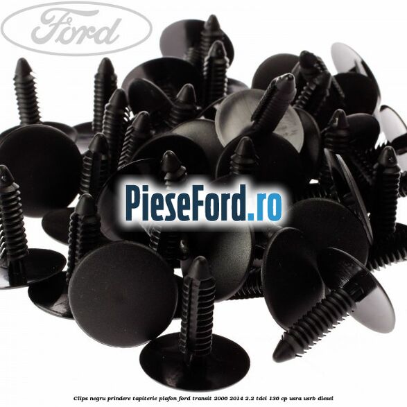 Clips negru prindere tapiterie plafon Ford Transit 2006-2014 2.2 TDCi 136 cp USRA, USRB diesel