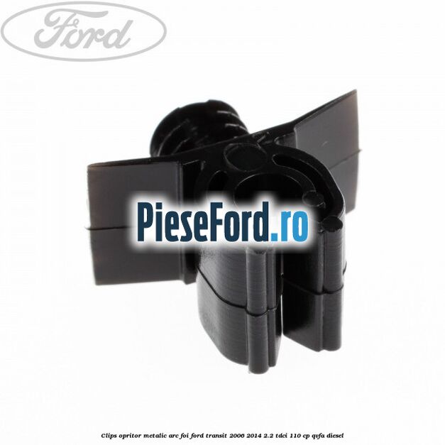 Clips opritor metalic arc foi Ford Transit 2006-2014 2.2 TDCi 110 cp QVFA diesel