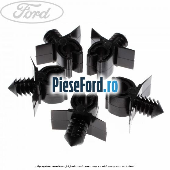 Clips opritor metalic arc foi Ford Transit 2006-2014 2.2 TDCi 136 cp Clips opritor metalic arc foi Ford Transit 2006-2014 2.2 TDCi 136 cp USRA, USRB diesel