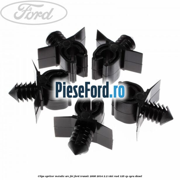 Clips opritor metalic arc foi Ford Transit 2006-2014 2.2 TDCi RWD 125 cp CYRA diesel