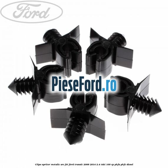 Clips opritor metalic arc foi Ford Transit 2006-2014 2.4 TDCi 100 cp PHFA, PHFC diesel