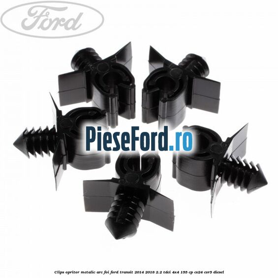 Clips opritor metalic arc foi Ford Transit 2014-2018 2.2 TDCi 4x4 155 cp Clips opritor metalic arc foi Ford Transit 2014-2018 2.2 TDCi 4x4 155 cp CV24, CVR5 diesel