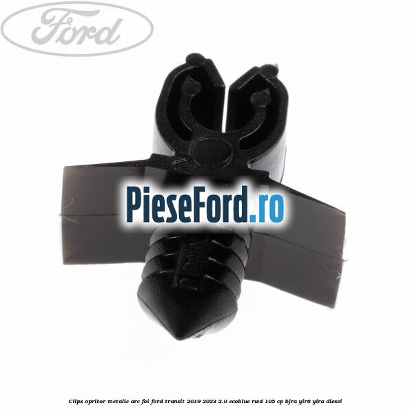Clips opritor metalic arc foi Ford Transit 2019-2023 2.0 EcoBlue RWD 105 cp Clips opritor metalic arc foi Ford Transit 2019-2023 2.0 EcoBlue RWD 105 cp BJRA, YLR6, YLRA diesel