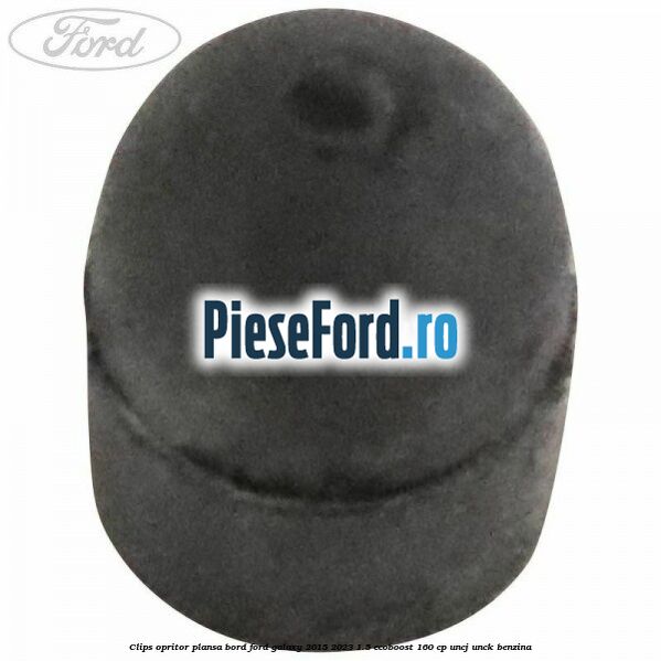 Clips opritor plansa bord Ford Galaxy 2015-2023 1.5 EcoBoost 160 cp UNCJ, UNCK benzina