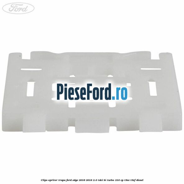 Clips opritor trapa Ford Edge 2016-2018 2.0 TDCi Bi-Turbo 210 cp T9CE, T9CF diesel