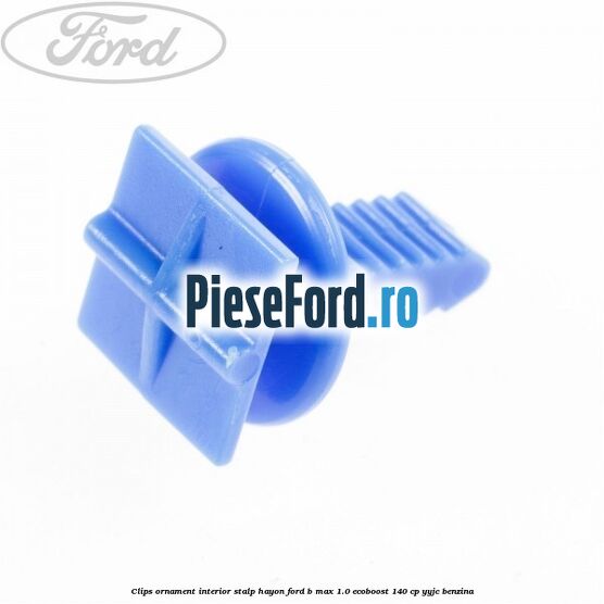 Clips ornament interior stalp hayon Ford B-Max 1.0 EcoBoost 140 cp YYJC benzina