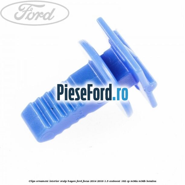 Clips ornament interior stalp hayon Ford Focus 2014-2018 1.5 EcoBoost 182 cp M9DA, M9DB benzina
