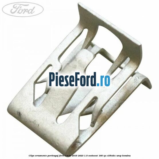 Clips ornamente portbagaj Ford S-Max 2015-2023 1.5 EcoBoost 165 cp C15HDTX, UNCP benzina