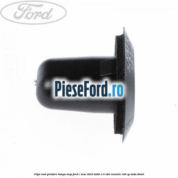 Clips oval prindere lampa stop Ford C-Max 2016-2020 1.5 TDCi ECOnetic 105 cp AEDA diesel