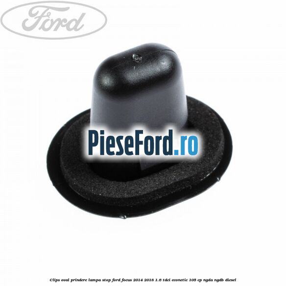 Clips oval prindere lampa stop Ford Focus 2014-2018 1.6 TDCi ECOnetic 105 cp NGDA, NGDB diesel
