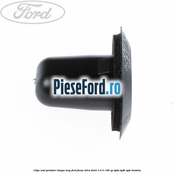 Clips oval prindere lampa stop Ford Focus 2014-2018 1.6 Ti 105 cp IQDA, IQDB, IQDC benzina