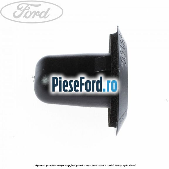 Clips oval prindere lampa stop Ford Grand C-Max 2011-2015 2.0 TDCi 115 cp TYDA diesel
