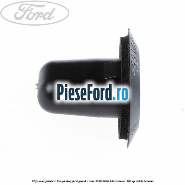 Clips oval prindere lampa stop Ford Grand C-Max 2016-2020 1.5 EcoBoost 180 cp Clips oval prindere lampa stop Ford Grand C-Max 2016-2020 1.5 EcoBoost 180 cp M9DB benzina
