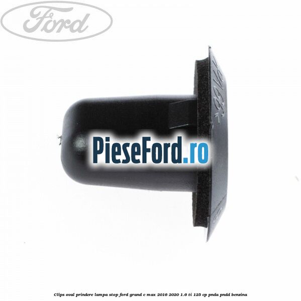 Clips oval prindere lampa stop Ford Grand C-Max 2016-2020 1.6 Ti 125 cp PNDA, PNDD benzina
