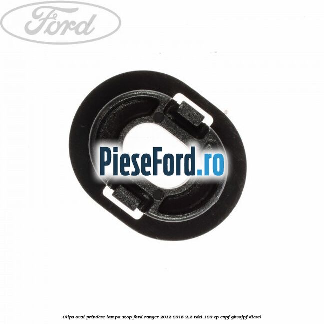 Clips oval prindere lampa stop Ford Ranger 2012-2015 2.2 TDCi 120 cp ENPF, GBVAJPF diesel