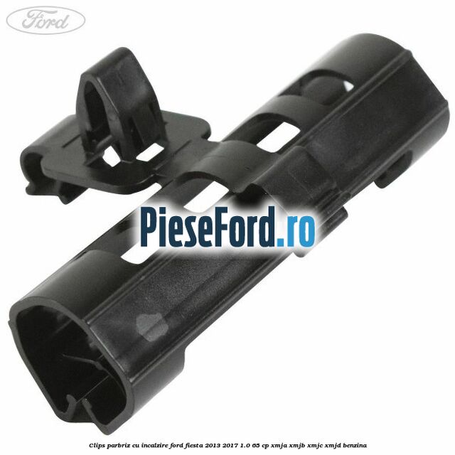 Clips parbriz cu incalzire Ford Fiesta 2013-2017 1.0 65 cp Clips parbriz cu incalzire Ford Fiesta 2013-2017 1.0 65 cp XMJA, XMJB, XMJC, XMJD benzina
