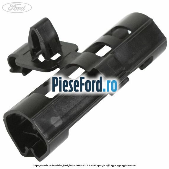 Clips parbriz cu incalzire Ford Fiesta 2013-2017 1.4 97 cp RTJA, RTJB, SPJA, SPJC, SPJE benzina