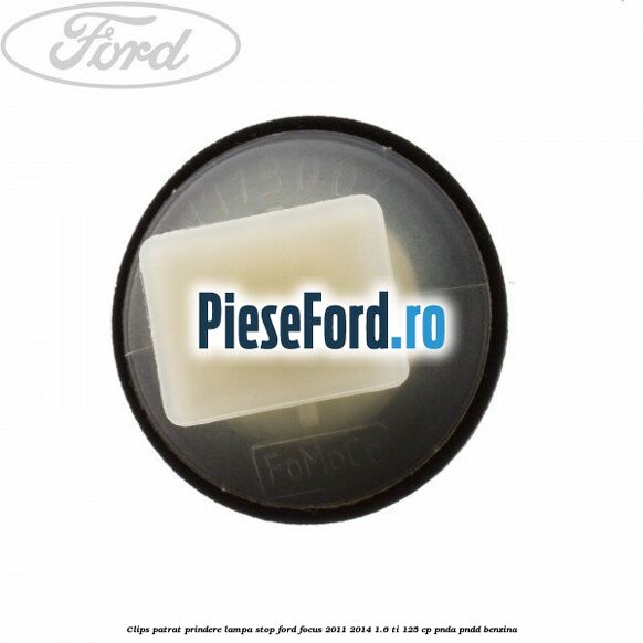 Clips patrat prindere lampa stop Ford Focus 2011-2014 1.6 Ti 125 cp PNDA, PNDD benzina
