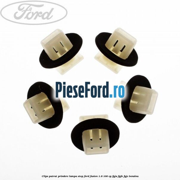 Clips patrat prindere lampa stop Ford Fusion 1.6 100 cp FYJA, FYJB, FYJC benzina