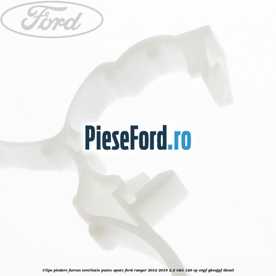 Clips pindere furtun ventilatie punte spate Ford Ranger 2012-2015 2.2 TDCi 120 cp ENPF, GBVAJPF diesel