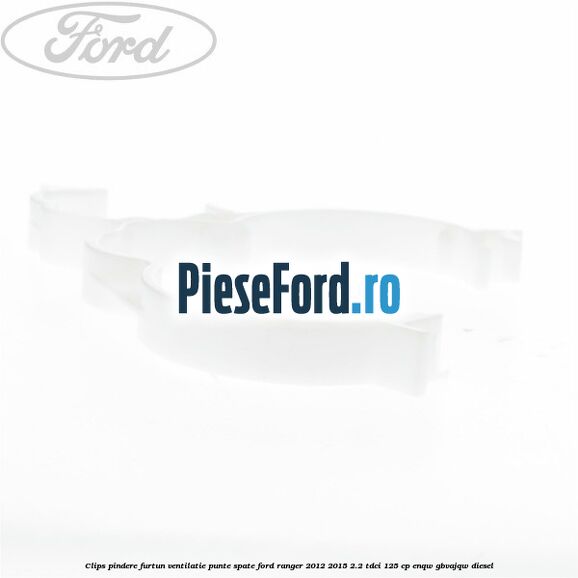 Clips pindere furtun ventilatie punte spate Ford Ranger 2012-2015 2.2 TDCi 125 cp ENQW, GBVAJQW diesel