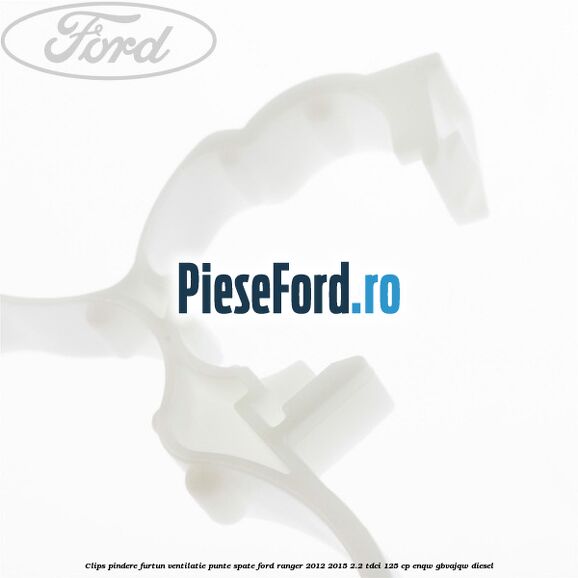 Clips pindere furtun ventilatie punte spate Ford Ranger 2012-2015 2.2 TDCi 125 cp ENQW, GBVAJQW diesel