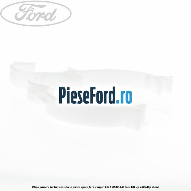 Clips pindere furtun ventilatie punte spate Ford Ranger 2016-2020 2.2 TDCi 131 cp T22DD0P diesel