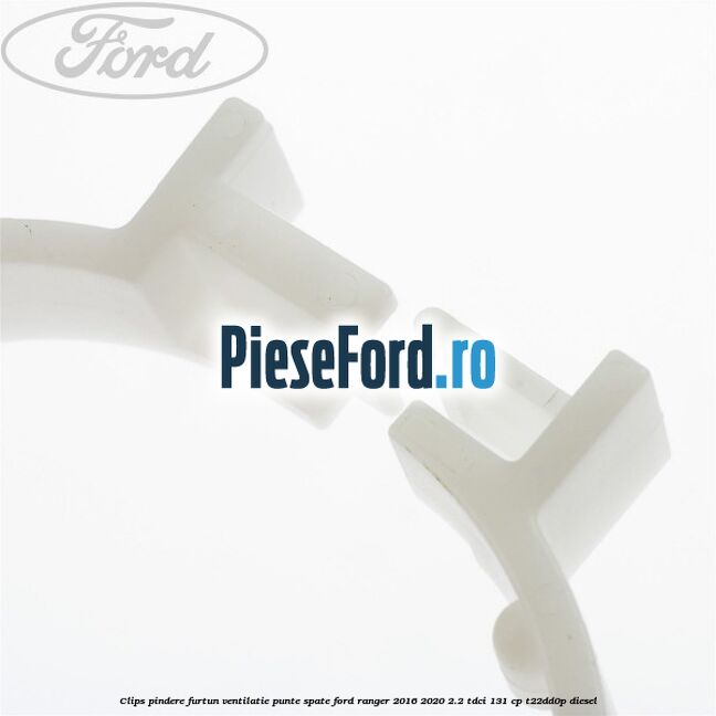 Clips pindere furtun ventilatie punte spate Ford Ranger 2016-2020 2.2 TDCi 131 cp T22DD0P diesel