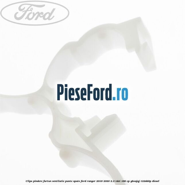 Clips pindere furtun ventilatie punte spate Ford Ranger 2016-2020 2.2 TDCi 160 cp GBVAJQJ, T22DD0P diesel