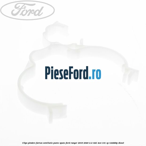 Clips pindere furtun ventilatie punte spate Ford Ranger 2016-2020 2.2 TDCi 4x4 131 cp T22DD0P diesel